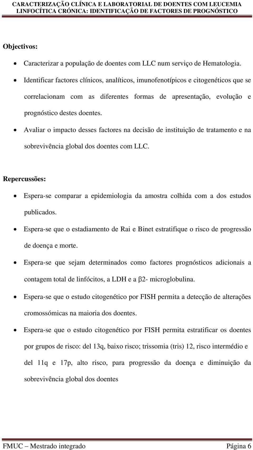 Avaliar o impacto desses factores na decisão de instituição de tratamento e na sobrevivência global dos doentes com LLC.