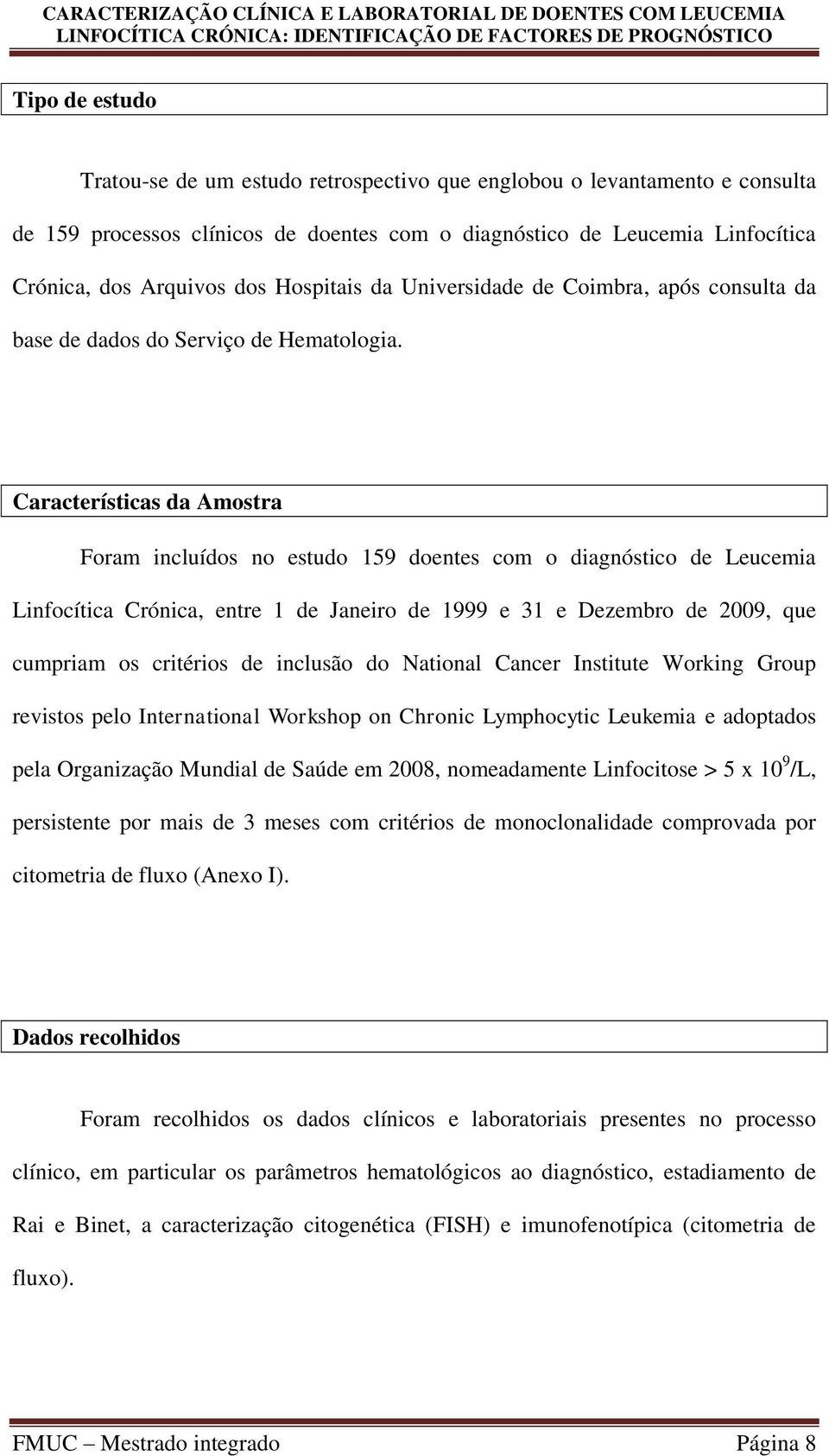 Características da Amostra Foram incluídos no estudo 159 doentes com o diagnóstico de Leucemia Linfocítica Crónica, entre 1 de Janeiro de 1999 e 31 e Dezembro de 2009, que cumpriam os critérios de