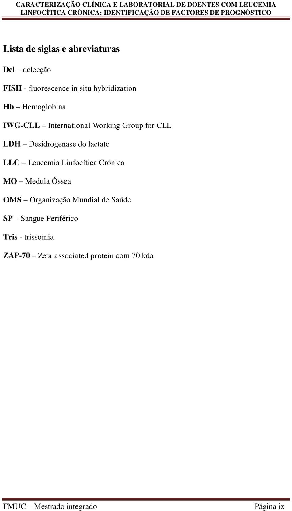Leucemia Linfocítica Crónica MO Medula Óssea OMS Organização Mundial de Saúde SP Sangue