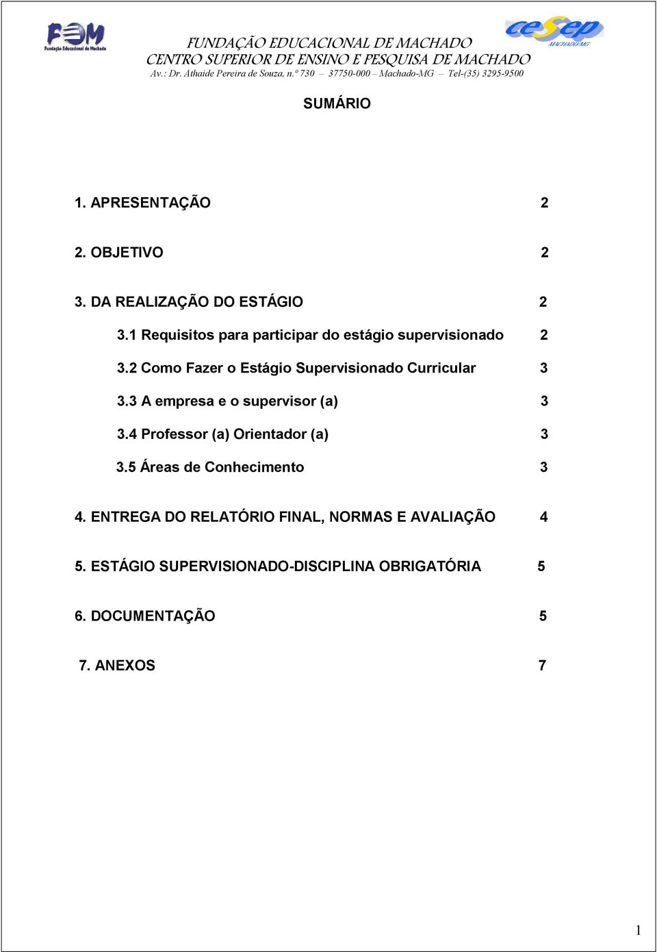 2 Como Fazer o Estágio Supervisionado Curricular 3 3.3 A empresa e o supervisor (a) 3 3.