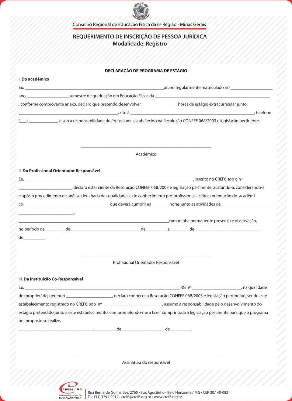 sito à, telefone ( ), e sob a responsabilidade do Profissional estabelecido na Resolução CONFEF 068/2003 e legislação pertinente. Acadêmico II.