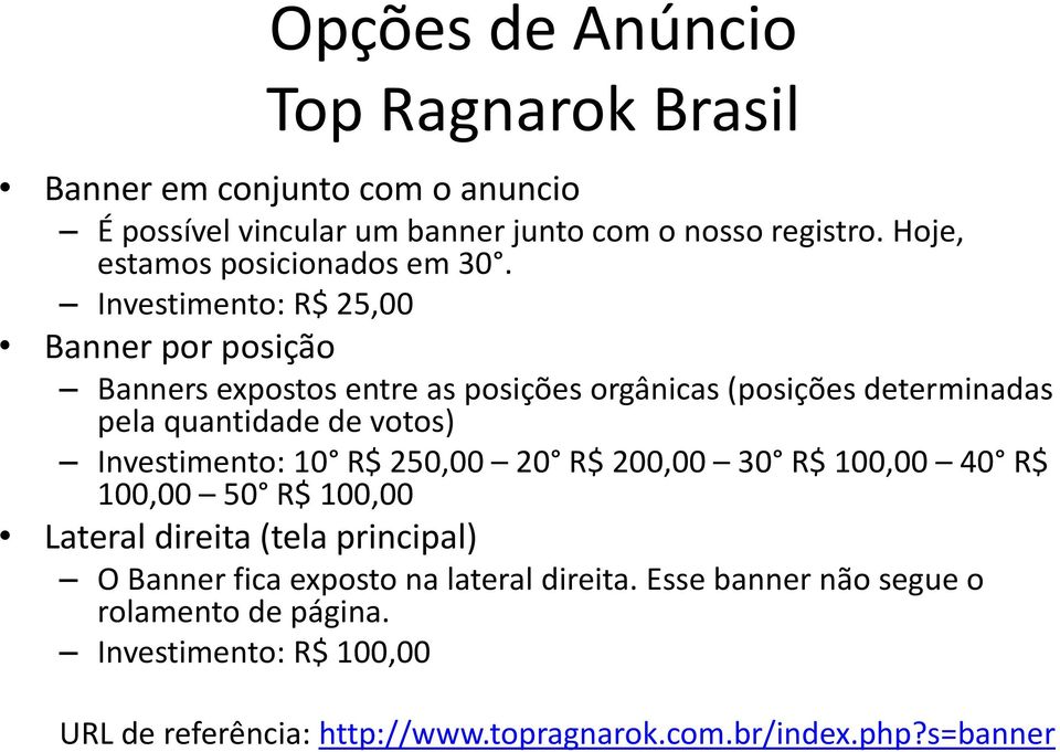 Investimento: R$ 25,00 Banner por posição Banners expostos entre as posições orgânicas (posições determinadas pela quantidade de votos)