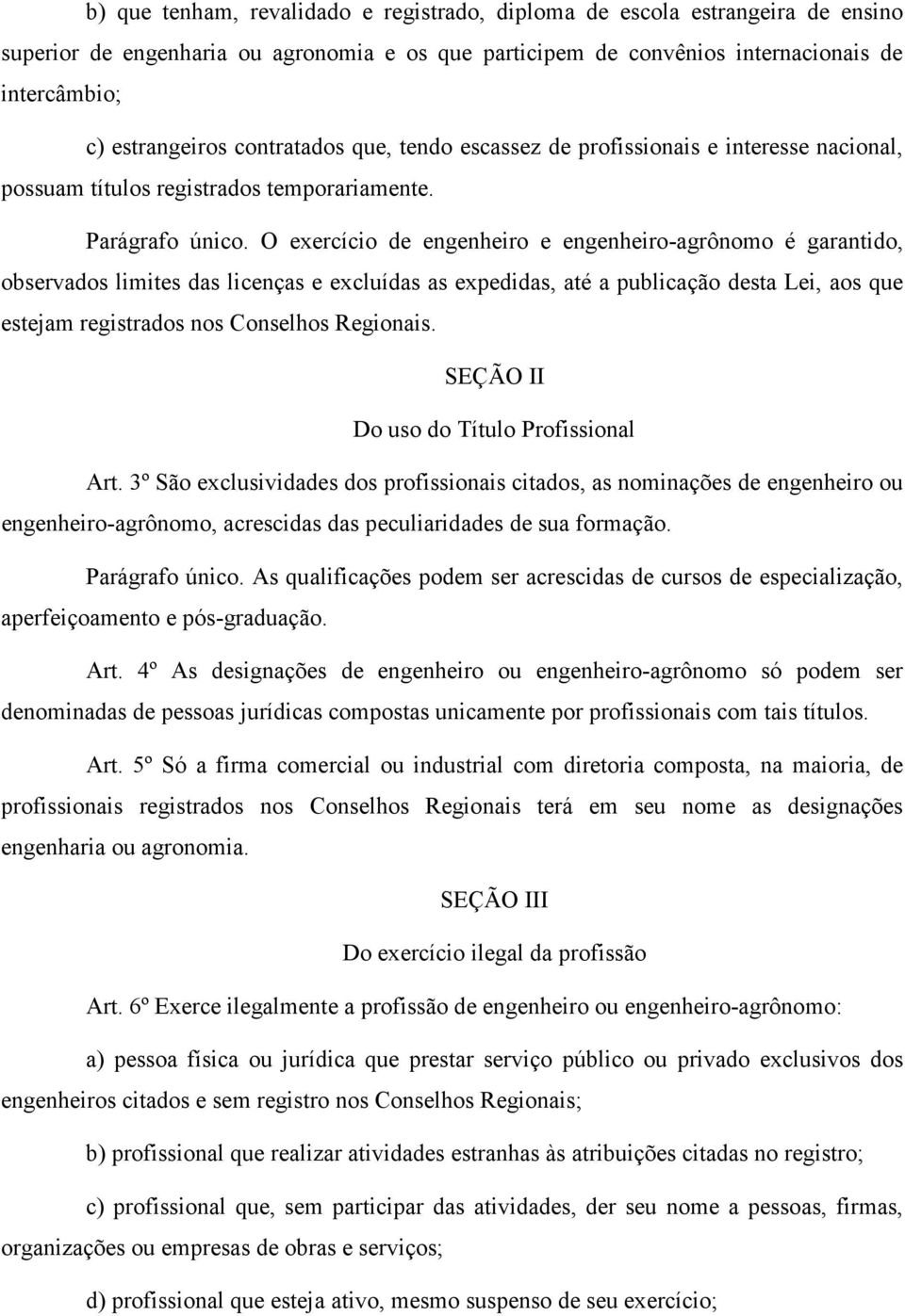 O exercício de engenheiro e engenheiro-agrônomo é garantido, observados limites das licenças e excluídas as expedidas, até a publicação desta Lei, aos que estejam registrados nos Conselhos Regionais.