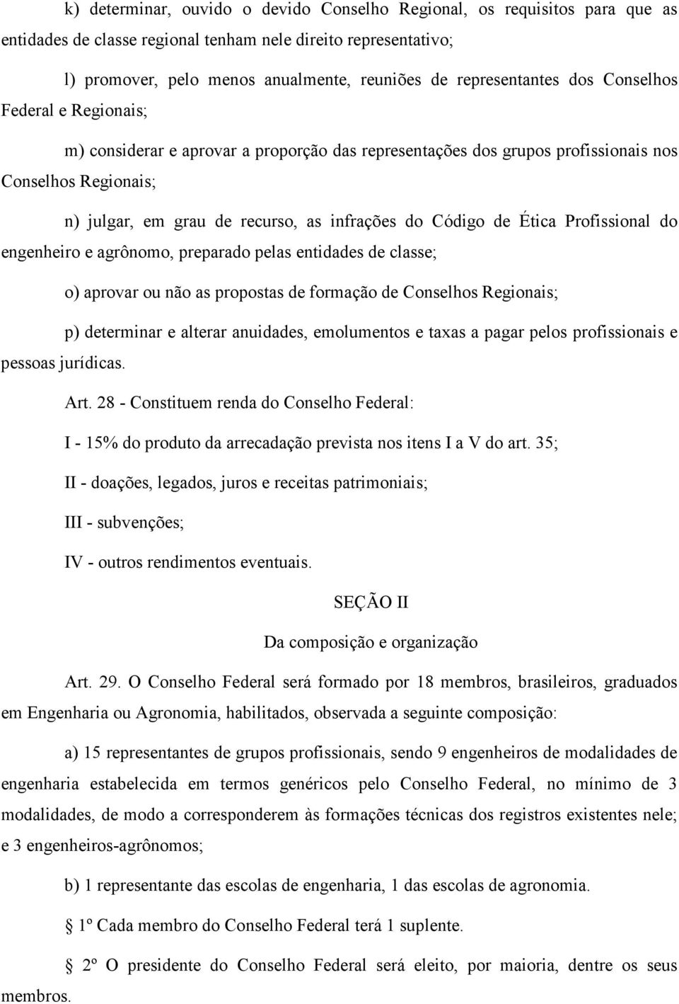 do Código de Ética Profissional do engenheiro e agrônomo, preparado pelas entidades de classe; o) aprovar ou não as propostas de formação de Conselhos Regionais; p) determinar e alterar anuidades,