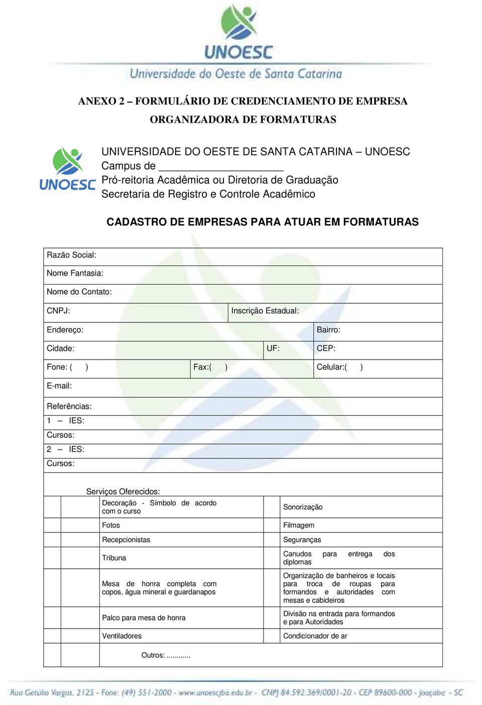 ) Celular:( ) E-mail: Referências: 1 IES: Cursos: 2 IES: Cursos: Serviços Oferecidos: Decoração - Símbolo de acordo com o curso Fotos Recepcionistas Tribuna Mesa de honra completa com copos, água