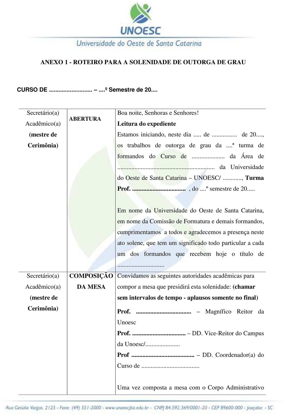 .. COMPOSIÇÃO DA MESA Em nome da Universidade do Oeste de Santa Catarina, em nome da Comissão de Formatura e demais formandos, cumprimentamos a todos e agradecemos a presença neste ato solene, que