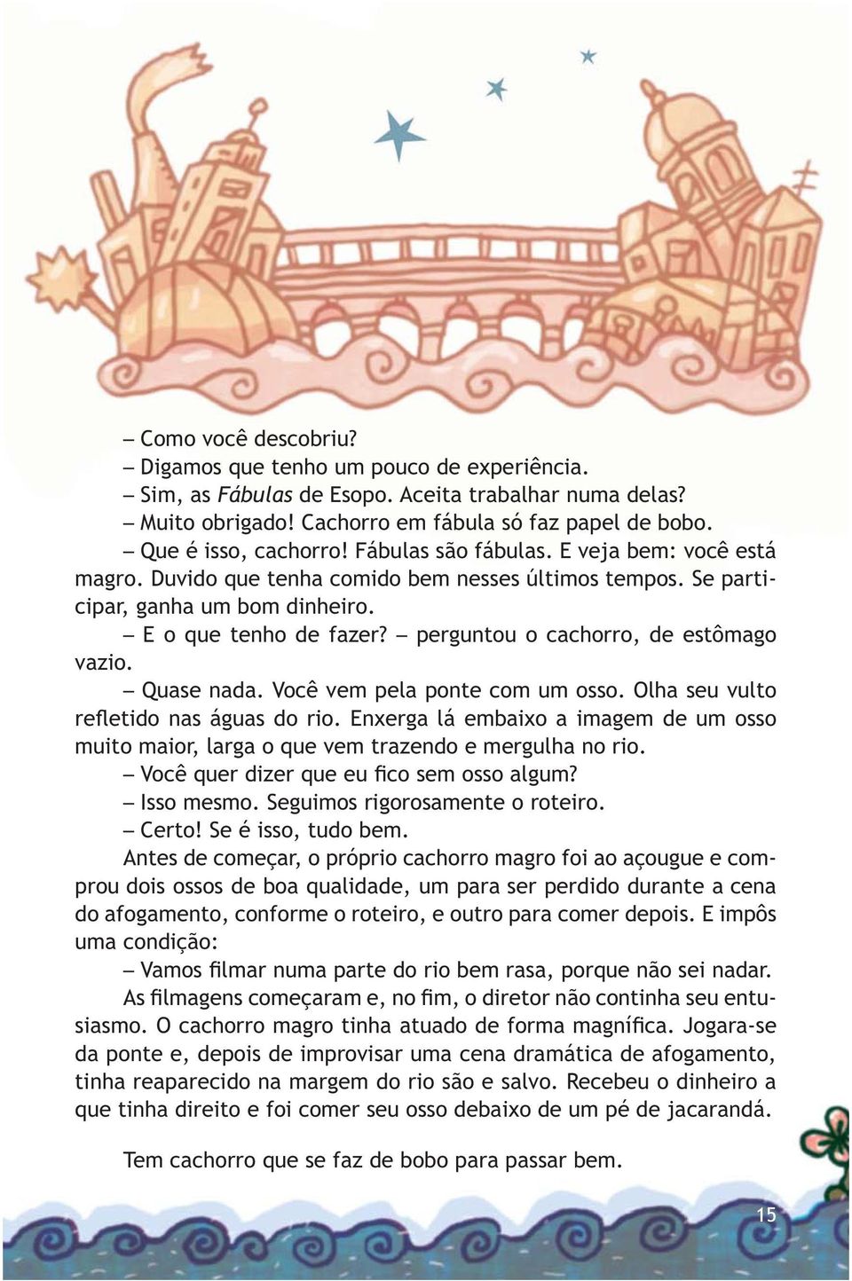 perguntou o cachorro, de estômago vazio. Quase nada. Você vem pela ponte com um osso. Olha seu vulto re etido nas águas do rio.