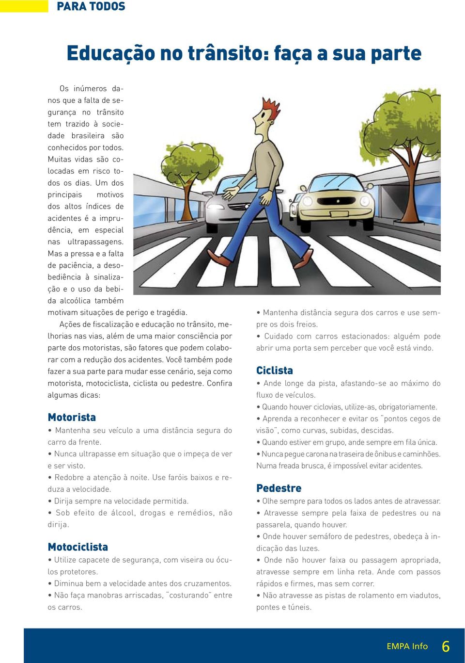 Mas a pressa e a falta de paciência, a desobediência à sinalização e o uso da bebida alcoólica também motivam situações de perigo e tragédia.