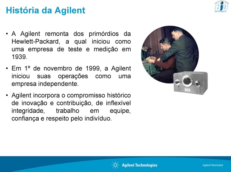 Em 1º de novembro de 1999, a Agilent iniciou suas operações como uma empresa independente.