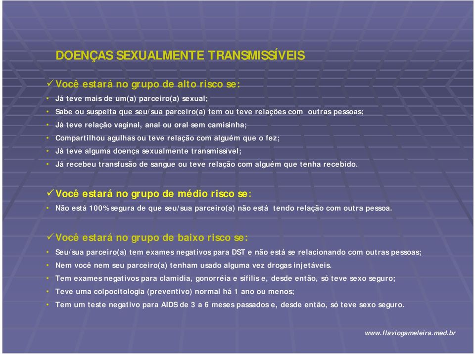 teve relação com alguém que tenha recebido. Você estará no grupo de médio risco se: Não está 100% segura de que seu/sua parceiro(a) não está tendo relação com outra pessoa.