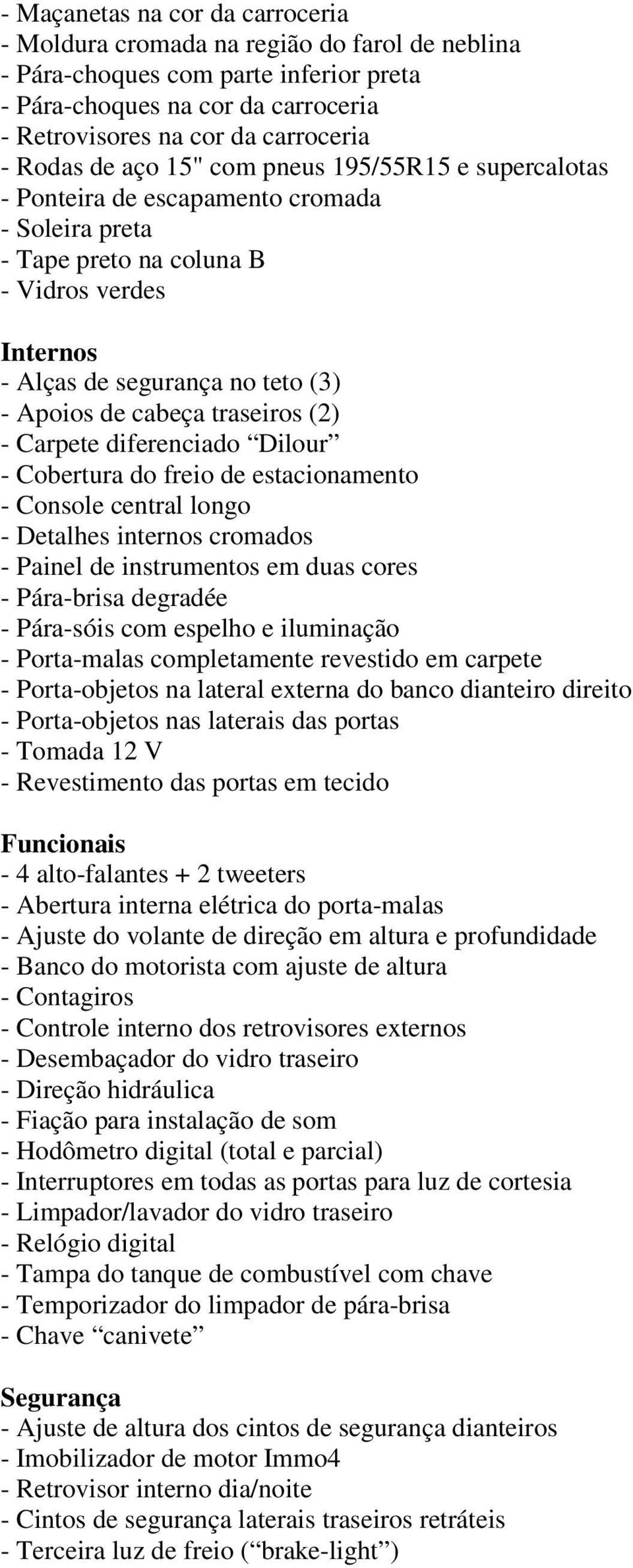 cabeça traseiros (2) - Carpete diferenciado Dilour - Cobertura do freio de estacionamento - Console central longo - Painel de instrumentos em duas cores - Pára-brisa degradée - Pára-sóis com espelho