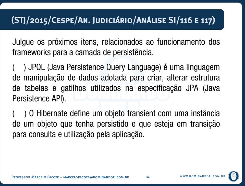 ( ) JPQL (Java Persistence Query Language) é uma linguagem de manipulação de dados adotada para criar, alterar estrutura de tabelas e gatilhos