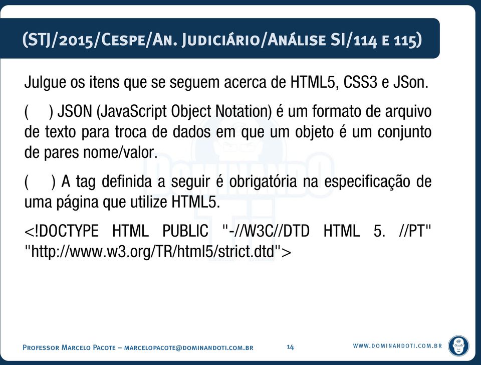 pares nome/valor. ( ) A tag definida a seguir é obrigatória na especificação de uma página que utilize HTML5. <!