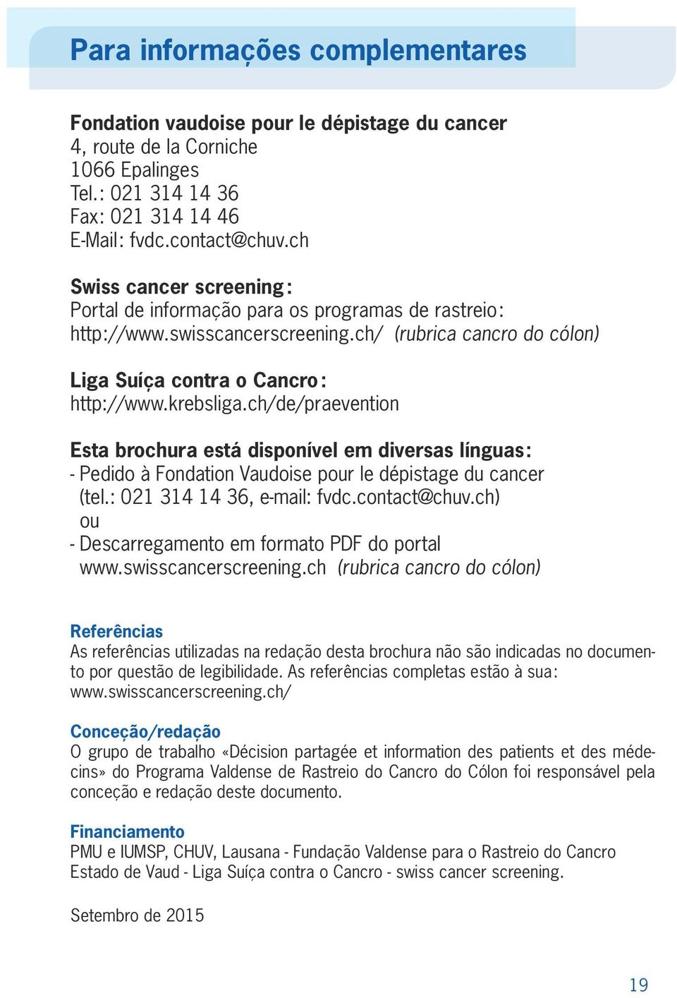 ch/de/praevention Esta brochura está disponível em diversas línguas : - Pedido à Fondation Vaudoise pour le dépistage du cancer (tel.: 021 314 14 36, e-mail: fvdc.contact@chuv.