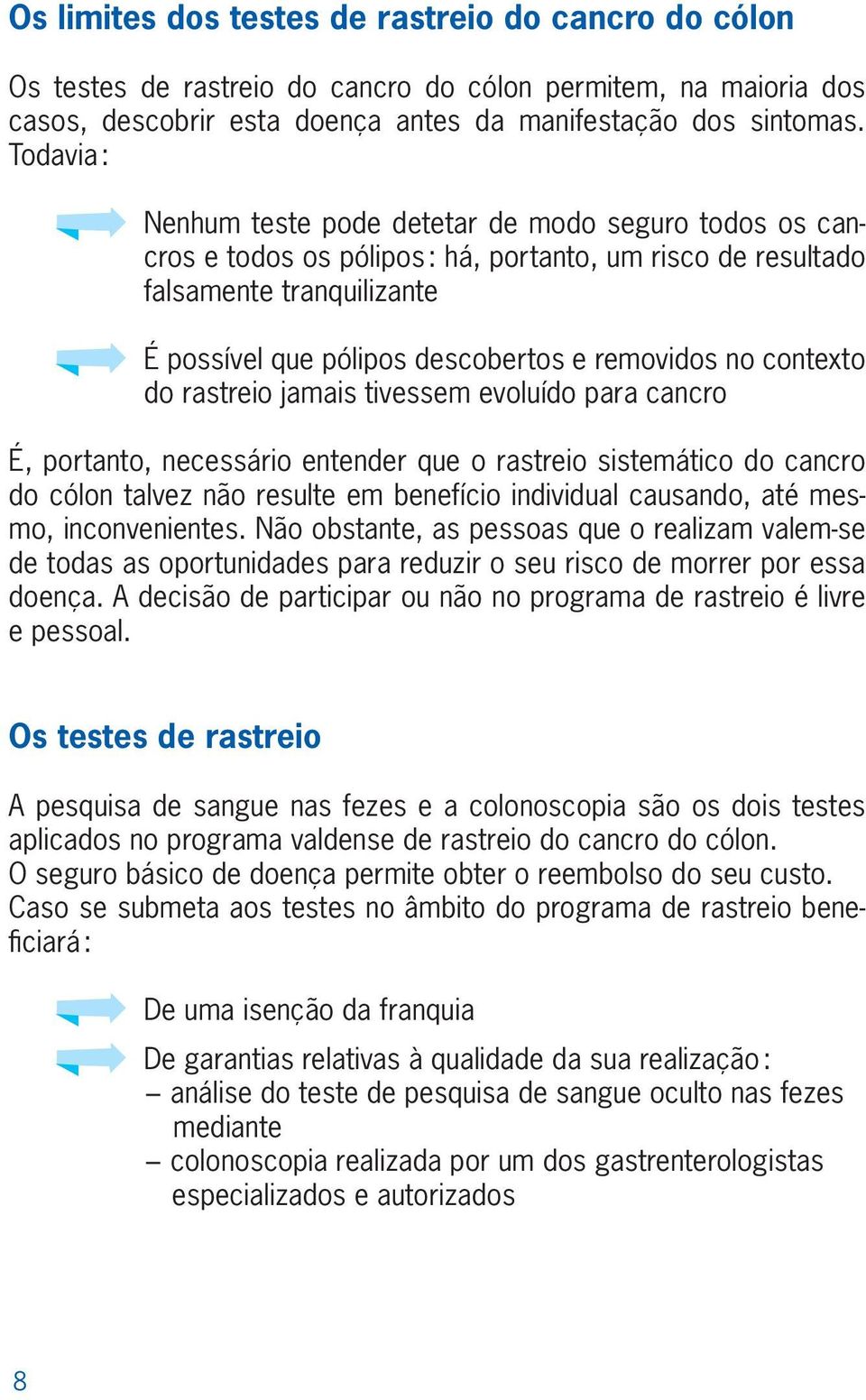 no contexto do rastreio jamais tivessem evoluído para cancro É, portanto, necessário entender que o rastreio sistemático do cancro do cólon talvez não resulte em benefício individual causando, até