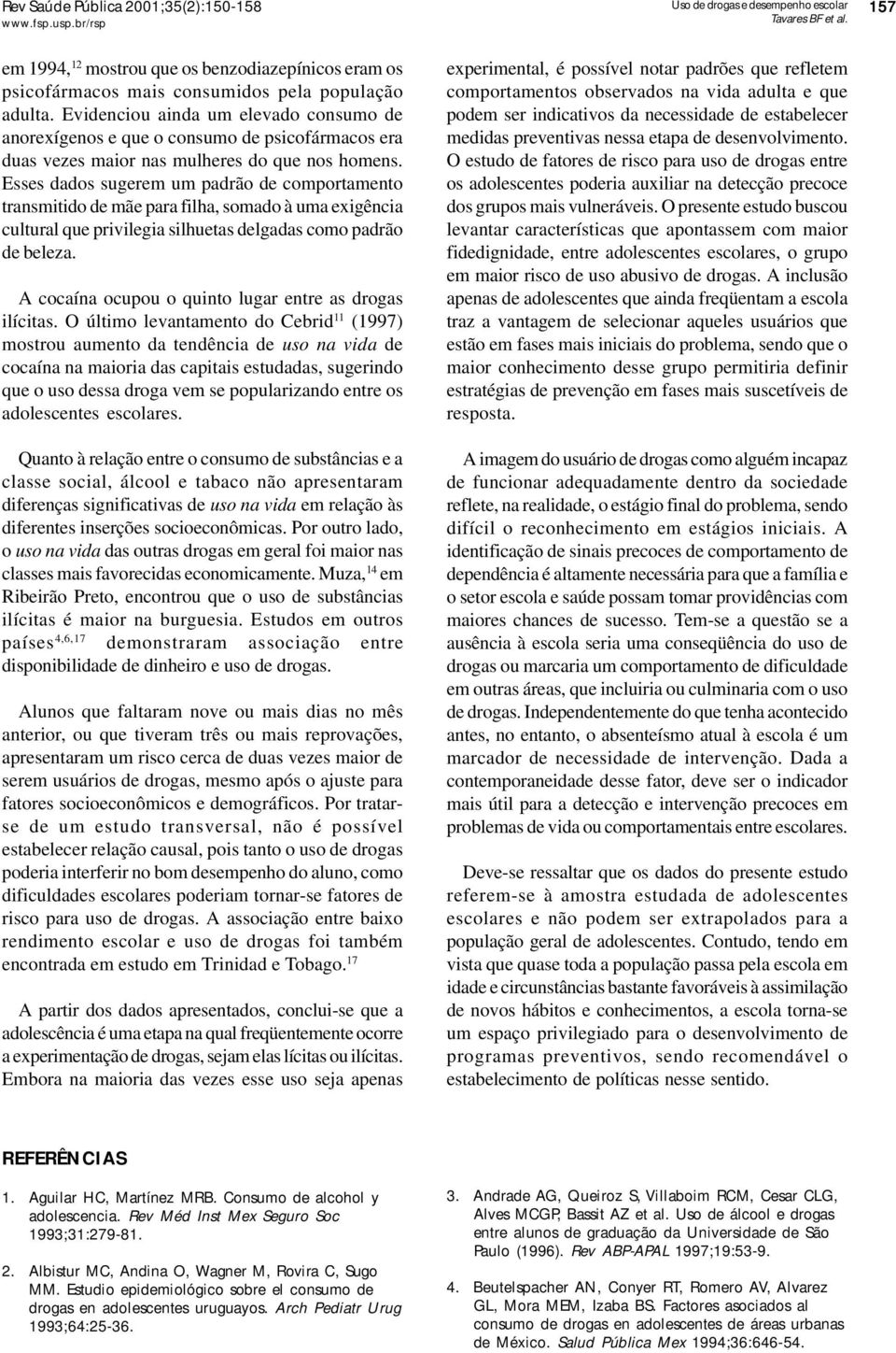 Esses dados sugerem um padrão de comportamento transmitido de mãe para filha, somado à uma exigência cultural que privilegia silhuetas delgadas como padrão de beleza.