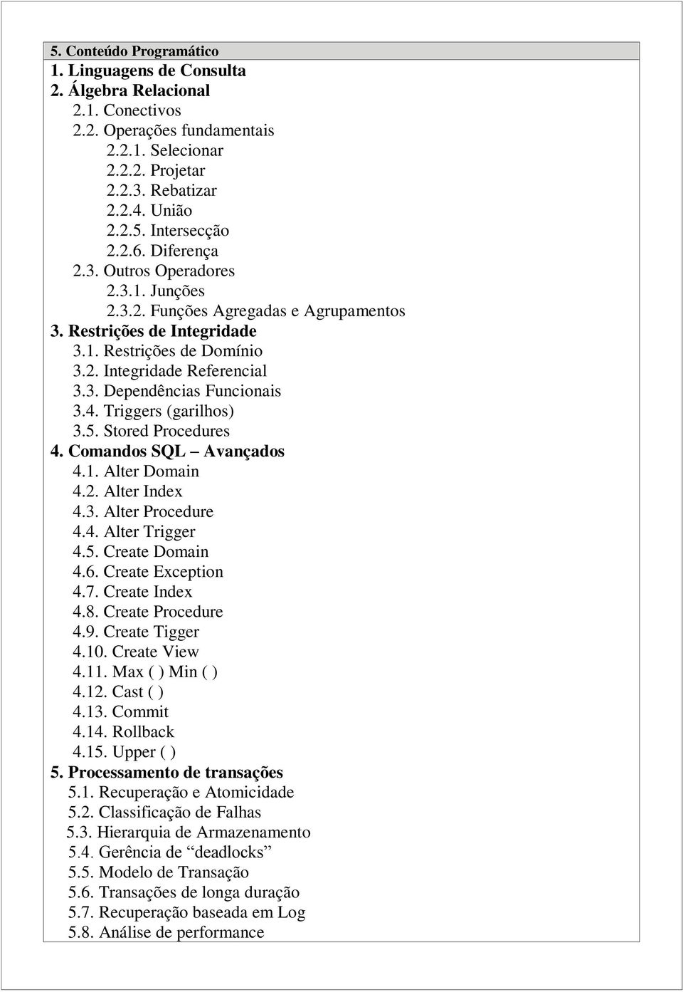 4. Triggers (garilhos) 3.5. Stored Procedures 4. Comandos SQL Avançados 4.1. Alter Domain 4.2. Alter Index 4.3. Alter Procedure 4.4. Alter Trigger 4.5. Create Domain 4.6. Create Exception 4.7.