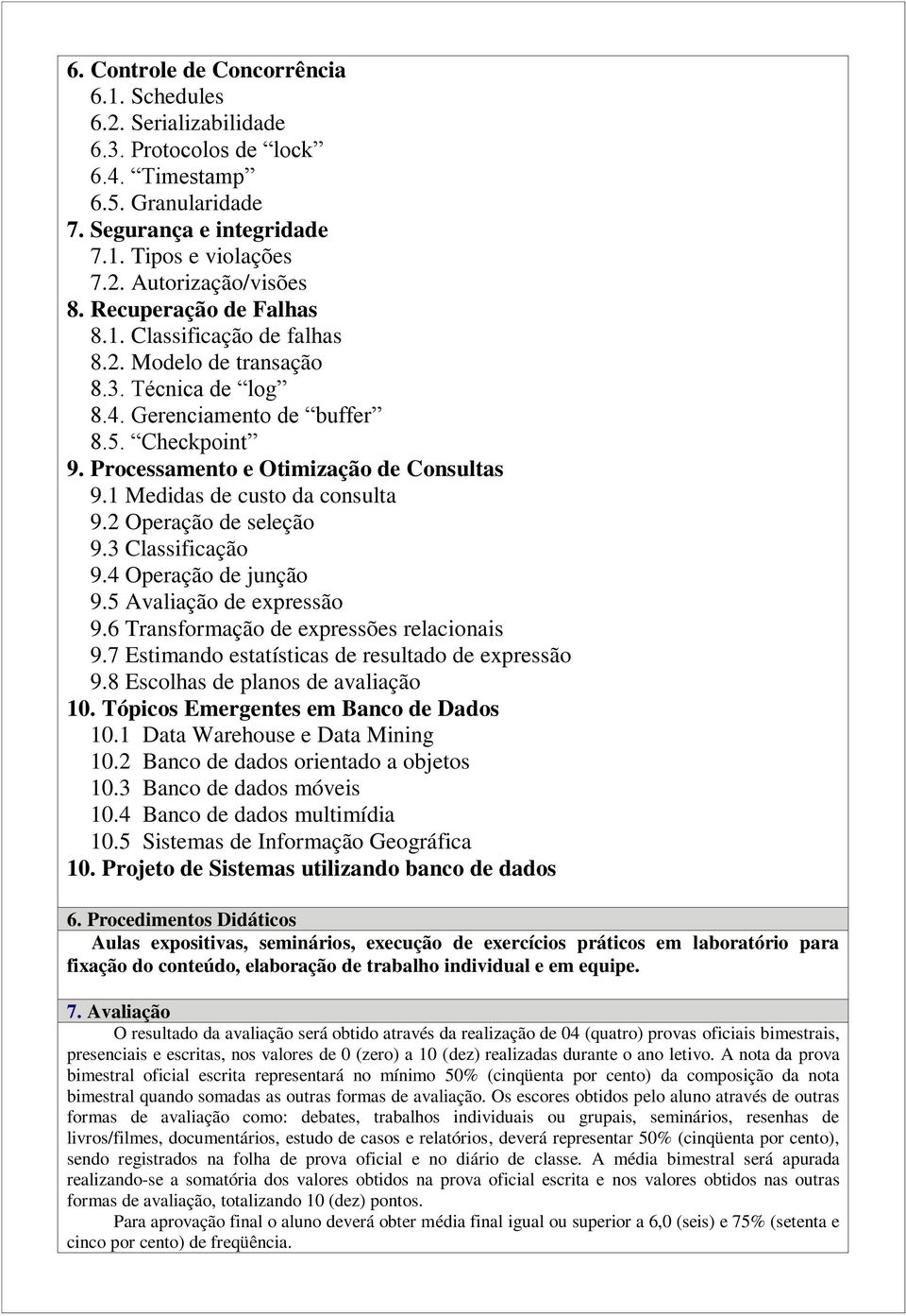 1 Medidas de custo da consulta 9.2 Operação de seleção 9.3 Classificação 9.4 Operação de junção 9.5 Avaliação de expressão 9.6 Transformação de expressões relacionais 9.