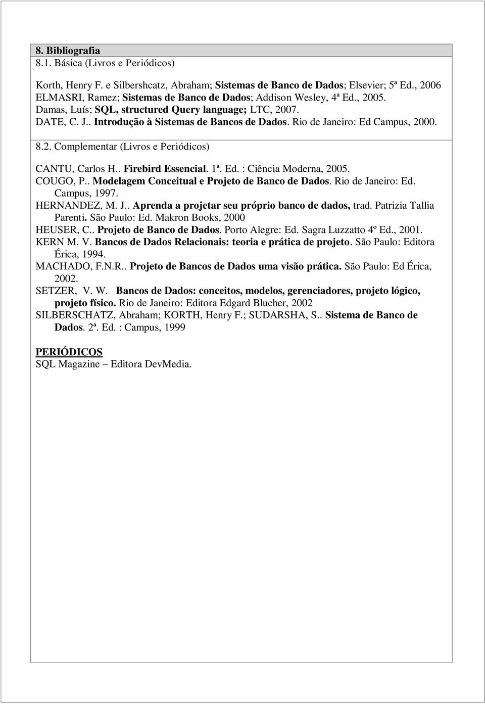 Rio de Janeiro: Ed Campus, 2000. 8.2. Complementar (Livros e Periódicos) CANTU, Carlos H.. Firebird Essencial. 1ª. Ed. : Ciência Moderna, 2005. COUGO, P.
