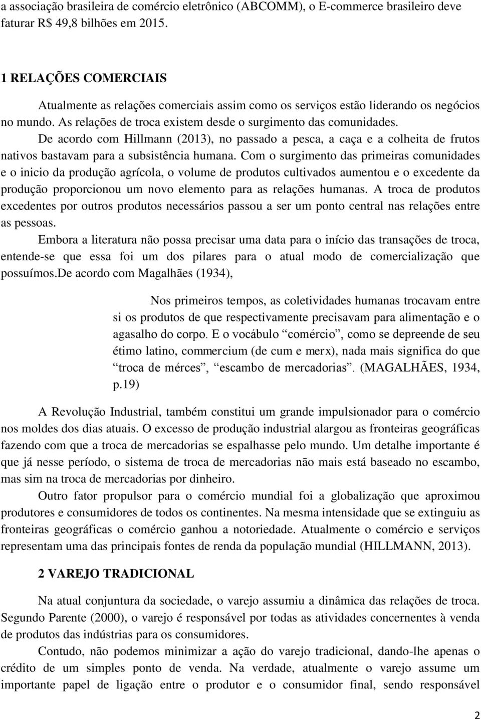 De acordo com Hillmann (2013), no passado a pesca, a caça e a colheita de frutos nativos bastavam para a subsistência humana.