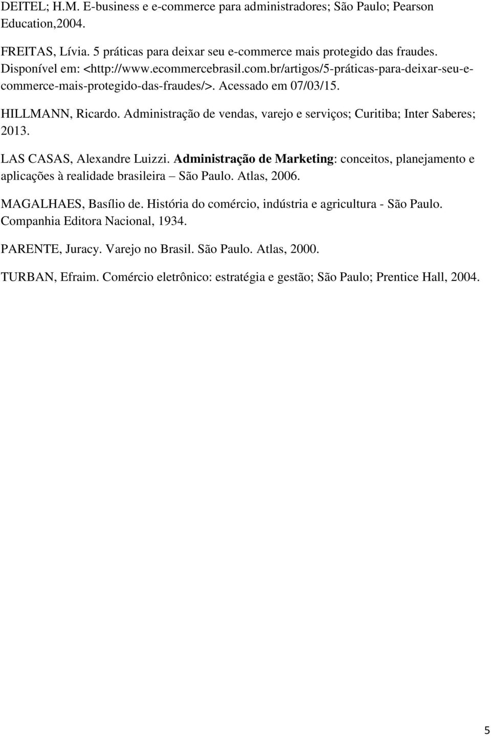 Administração de vendas, varejo e serviços; Curitiba; Inter Saberes; 2013. LAS CASAS, Alexandre Luizzi.