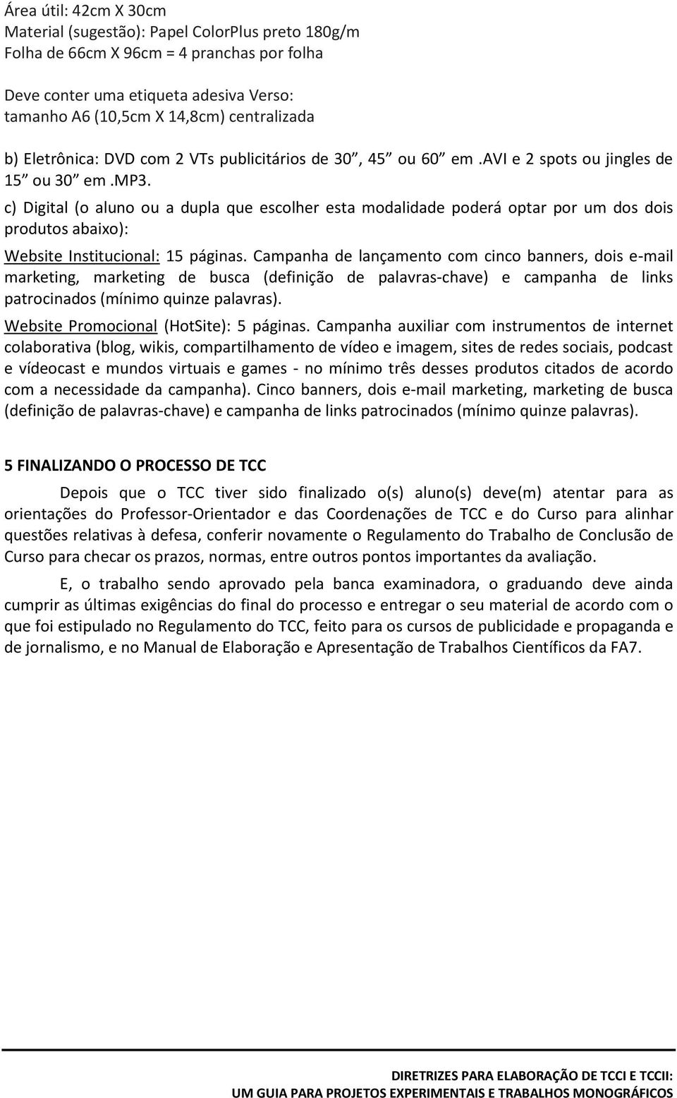 c) Digital (o aluno ou a dupla que escolher esta modalidade poderá optar por um dos dois produtos abaixo): Website Institucional: 15 páginas.