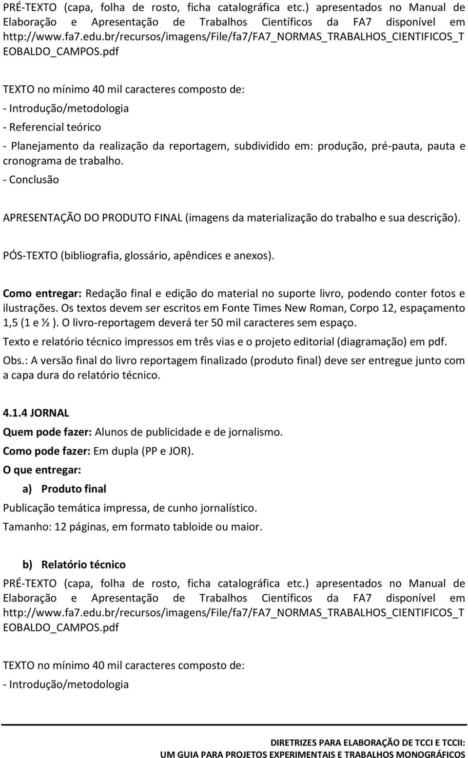 O livro-reportagem deverá ter 50 mil caracteres sem espaço. Texto e relatório técnico impressos em três vias e o projeto editorial (diagramação) em pdf. Obs.