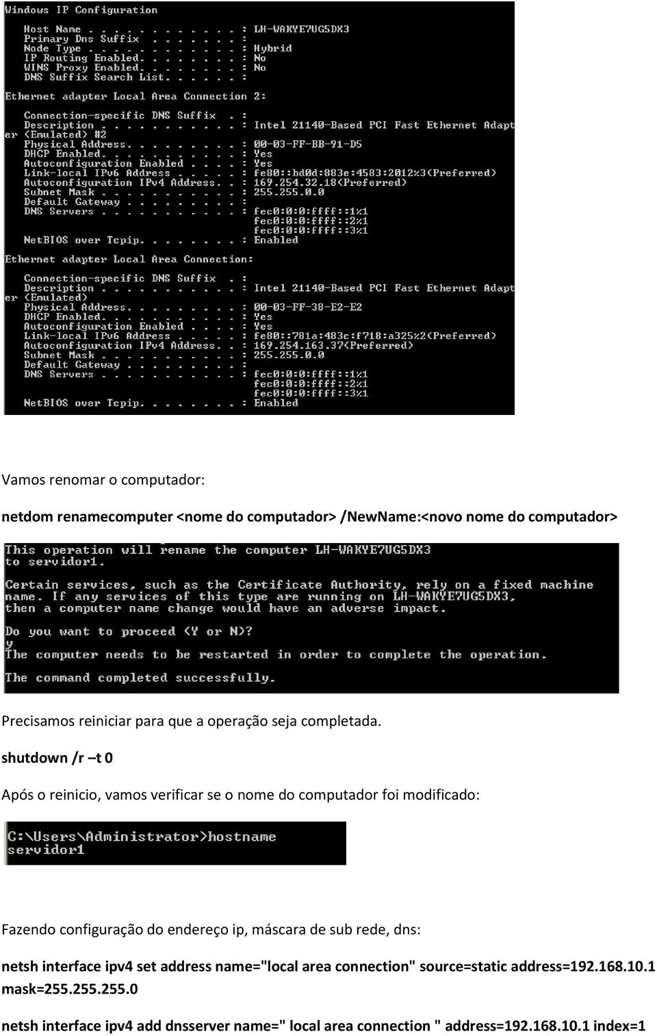 shutdown /r t 0 Após o reinicio, vamos verificar se o nome do computador foi modificado: Fazendo configuração do endereço ip,