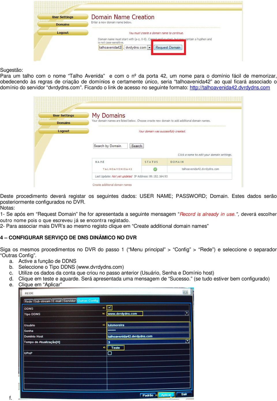 Estes dados serão posteriormente configurados no DVR. Notas: 1- Se após em Request Domain lhe for apresentada a seguinte mensagem Record is already in use.