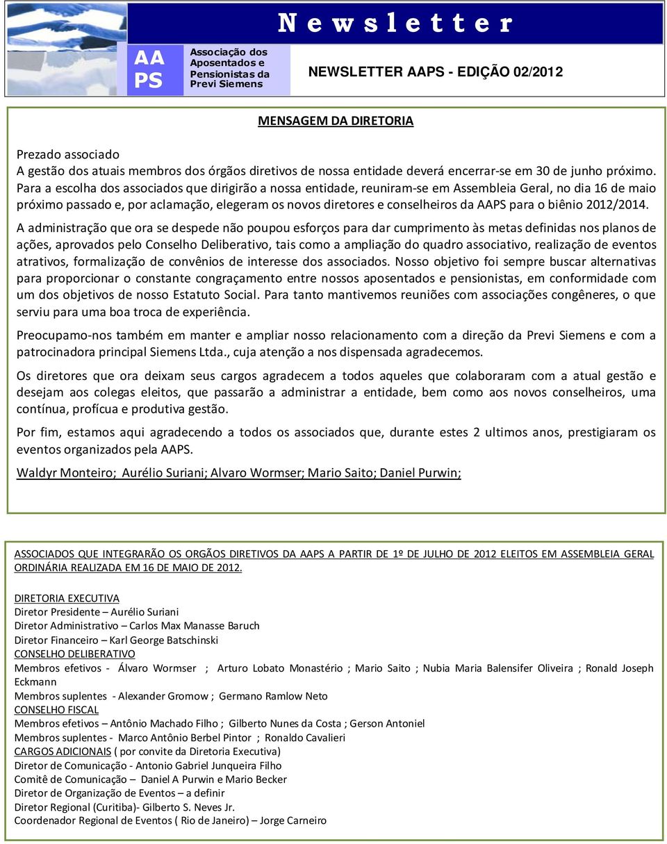 Para a escolha dos associados que dirigirão a nossa entidade, reuniram-se em Assembleia Geral, no dia 16 de maio próximo passado e, por aclamação, elegeram os novos diretores e conselheiros da AAPS