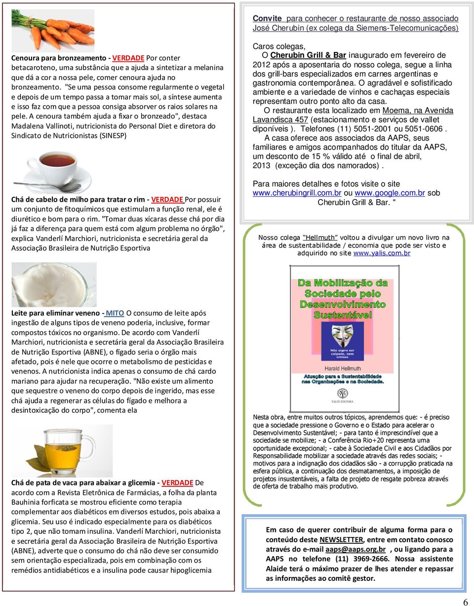 "Se uma pessoa consome regularmente o vegetal e depois de um tempo passa a tomar mais sol, a síntese aumenta e isso faz com que a pessoa consiga absorver os raios solares na pele.