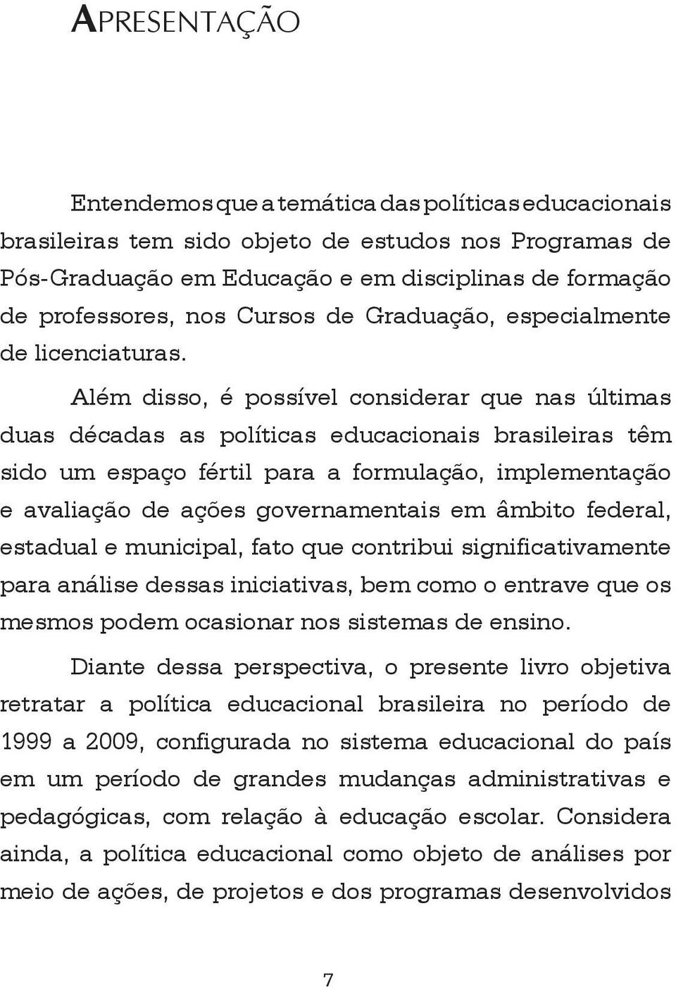 Além disso, é possível considerar que nas últimas duas décadas as políticas educacionais brasileiras têm sido um espaço fértil para a formulação, implementação e avaliação de ações governamentais em