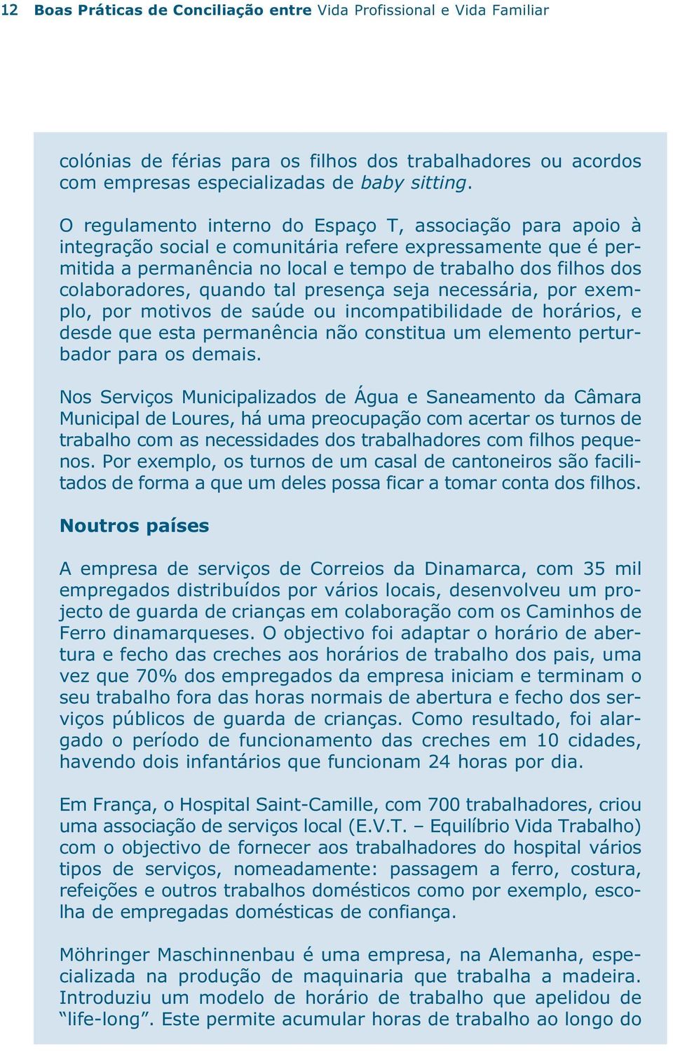 colaboradores, quando tal presença seja necessária, por exemplo, por motivos de saúde ou incompatibilidade de horários, e desde que esta permanência não constitua um elemento perturbador para os