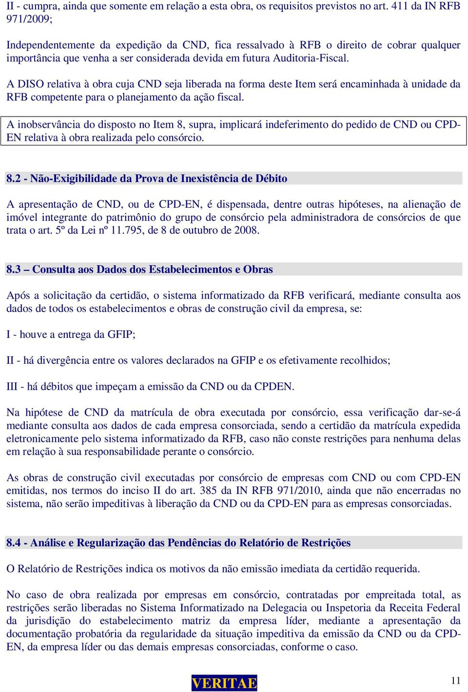 A DISO relativa à obra cuja CND seja liberada na forma deste Item será encaminhada à unidade da RFB competente para o planejamento da ação fiscal.