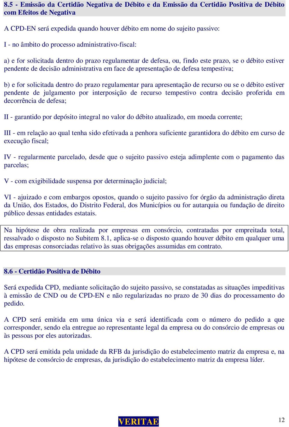 defesa tempestiva; b) e for solicitada dentro do prazo regulamentar para apresentação de recurso ou se o débito estiver pendente de julgamento por interposição de recurso tempestivo contra decisão