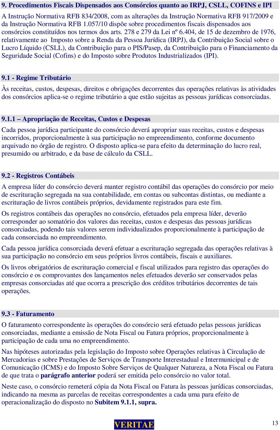 404, de 15 de dezembro de 1976, relativamente ao Imposto sobre a Renda da Pessoa Jurídica (IRPJ), da Contribuição Social sobre o Lucro Líquido (CSLL), da Contribuição para o PIS/Pasep, da