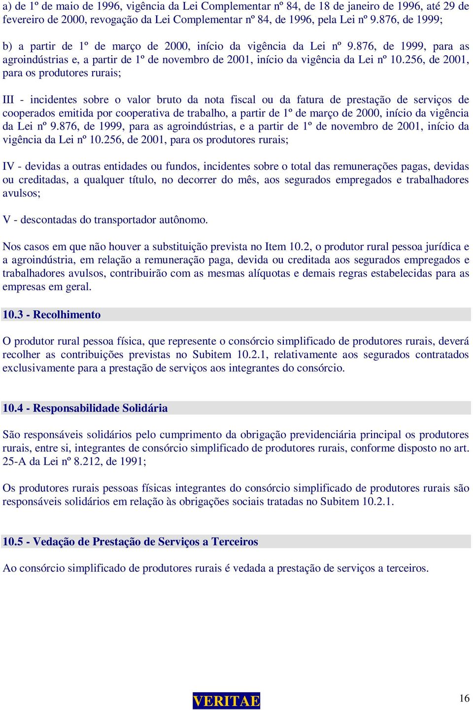 256, de 2001, para os produtores rurais; III - incidentes sobre o valor bruto da nota fiscal ou da fatura de prestação de serviços de cooperados emitida por cooperativa de trabalho, a partir de 1º de