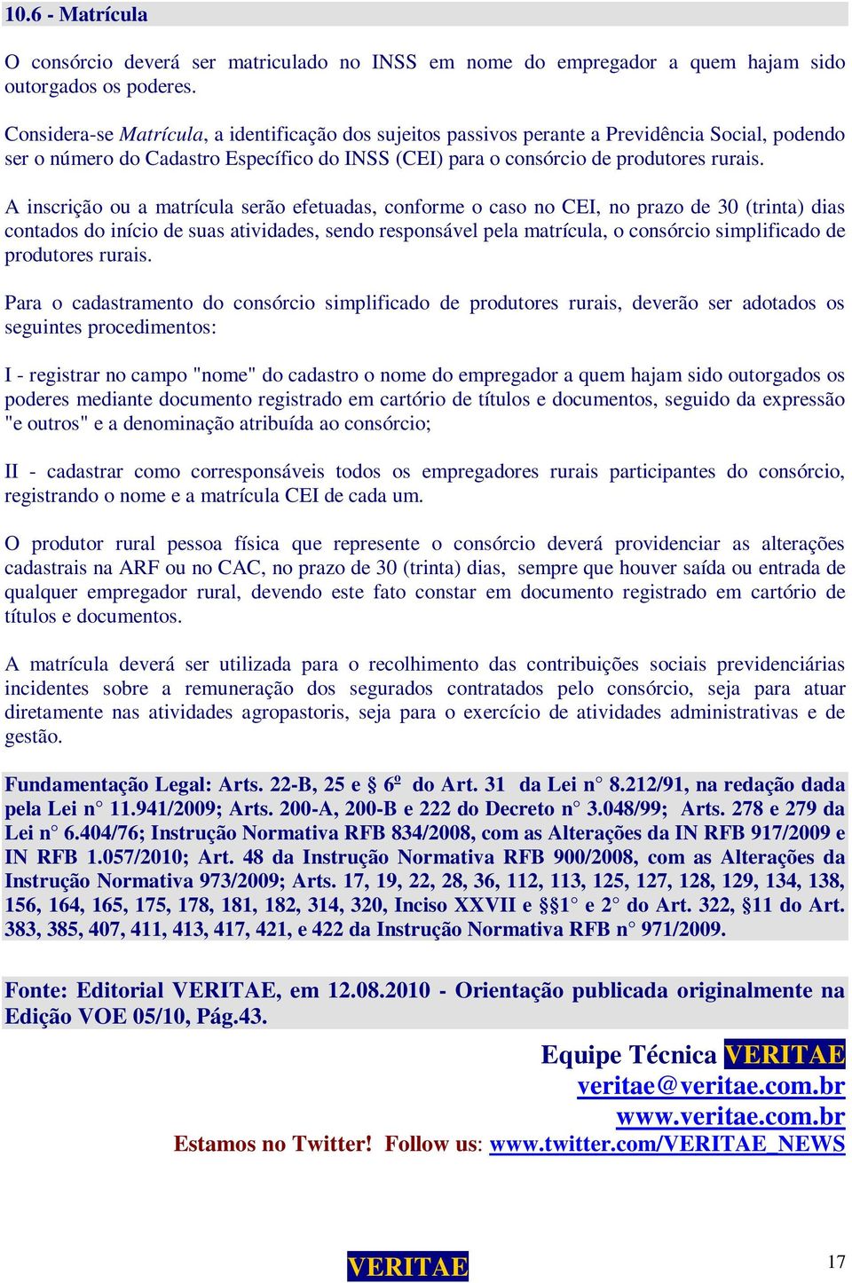 A inscrição ou a matrícula serão efetuadas, conforme o caso no CEI, no prazo de 30 (trinta) dias contados do início de suas atividades, sendo responsável pela matrícula, o consórcio simplificado de