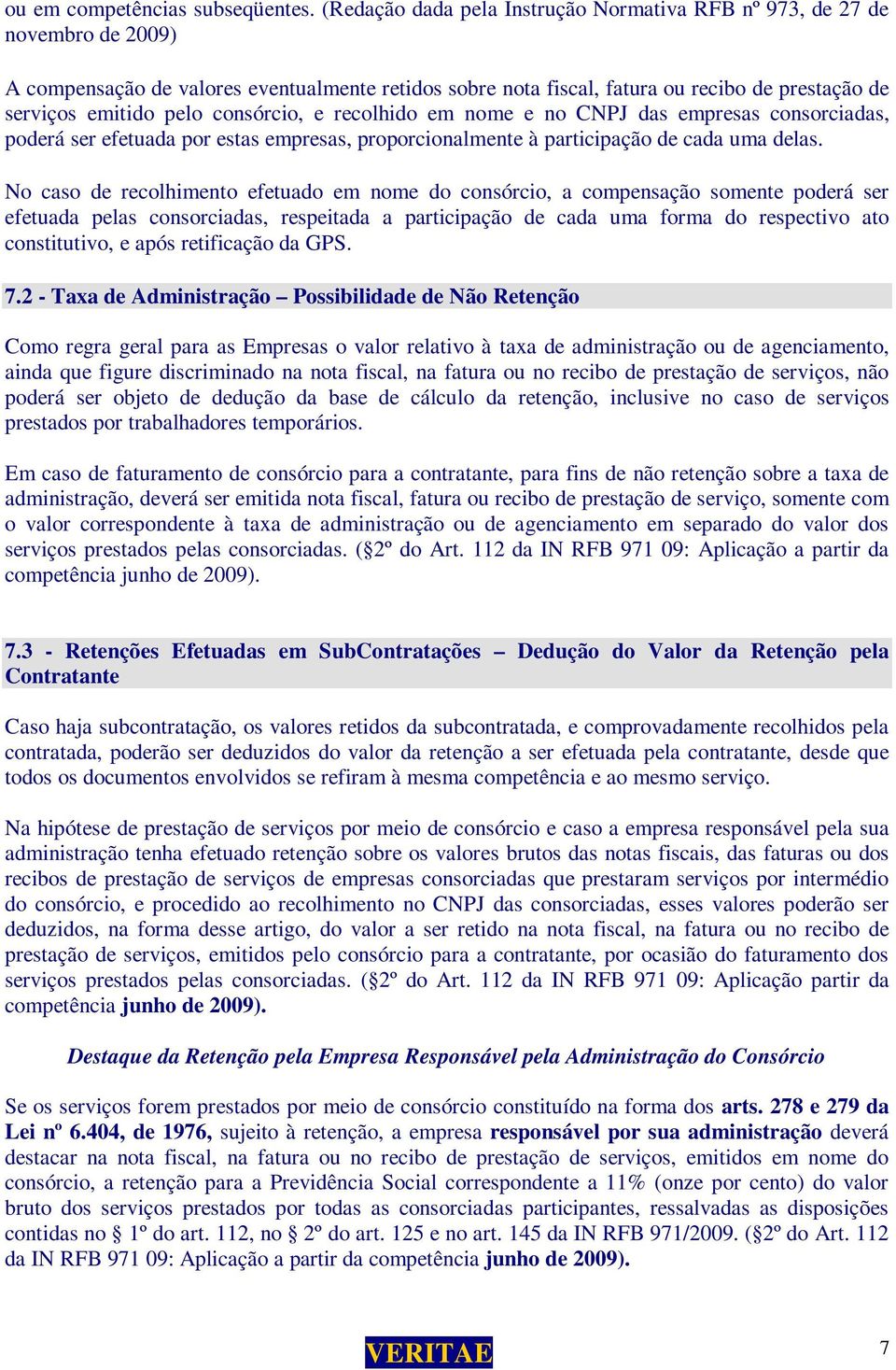 consórcio, e recolhido em nome e no CNPJ das empresas consorciadas, poderá ser efetuada por estas empresas, proporcionalmente à participação de cada uma delas.