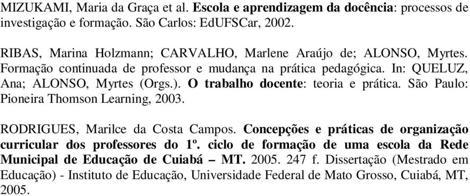 O trabalho docente: teoria e prática. São Paulo: Pioneira Thomson Learning, 2003. RODRIGUES, Marilce da Costa Campos.