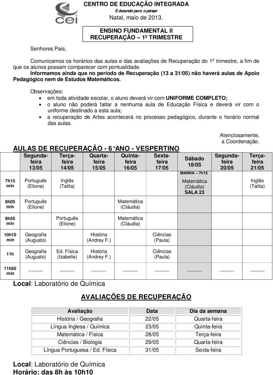 11h50 --------- --------- --------- --------- --------- --------- --------- --------- Local: Laboratório de Química / 22/05