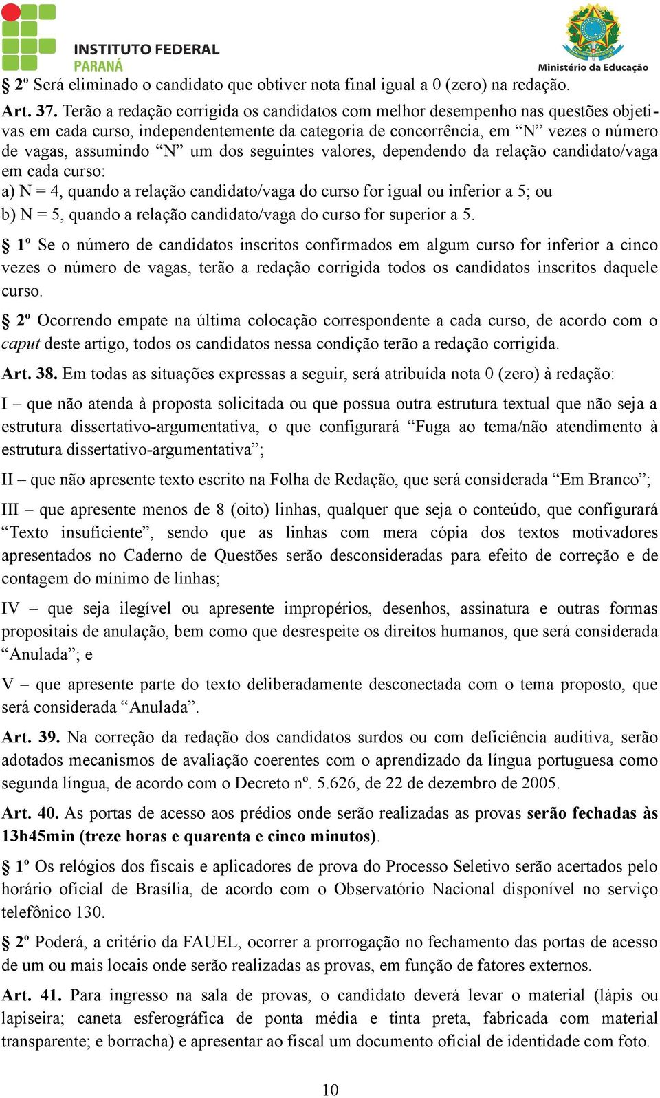 seguintes valores, dependendo da relação candidato/vaga em cada curso: a) N = 4, quando a relação candidato/vaga do curso for igual ou inferior a 5; ou b) N = 5, quando a relação candidato/vaga do