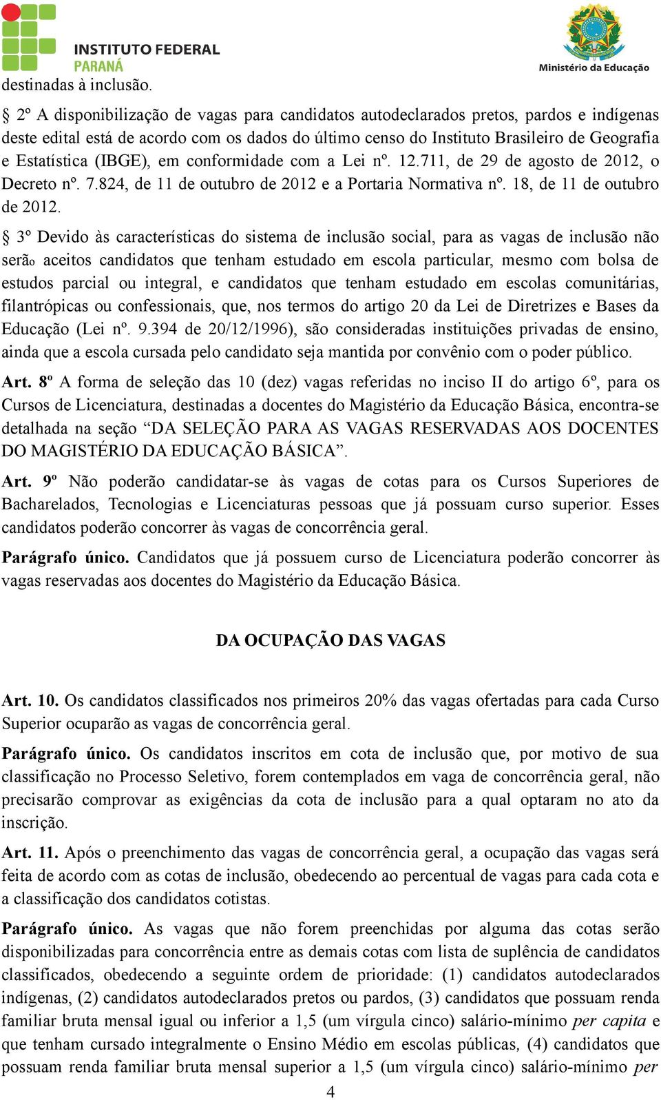 (IBGE), em conformidade com a Lei nº. 12.711, de 29 de agosto de 2012, o Decreto nº. 7.824, de 11 de outubro de 2012 e a Portaria Normativa nº. 18, de 11 de outubro de 2012.