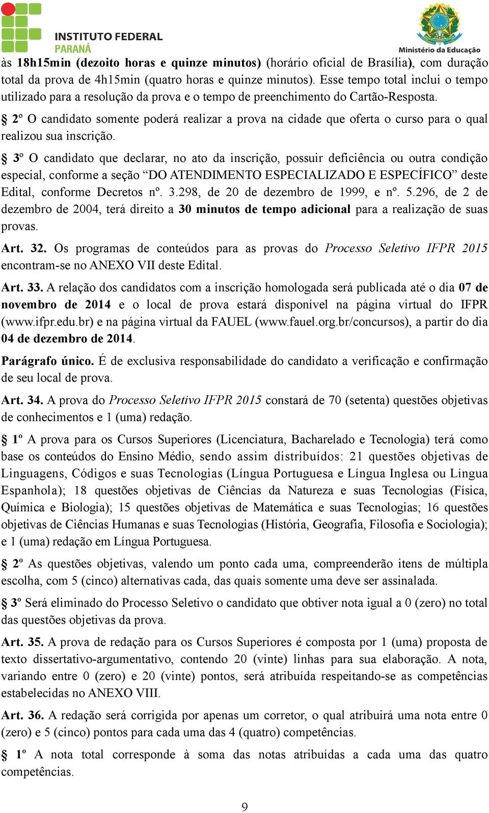 2º O candidato somente poderá realizar a prova na cidade que oferta o curso para o qual realizou sua inscrição.