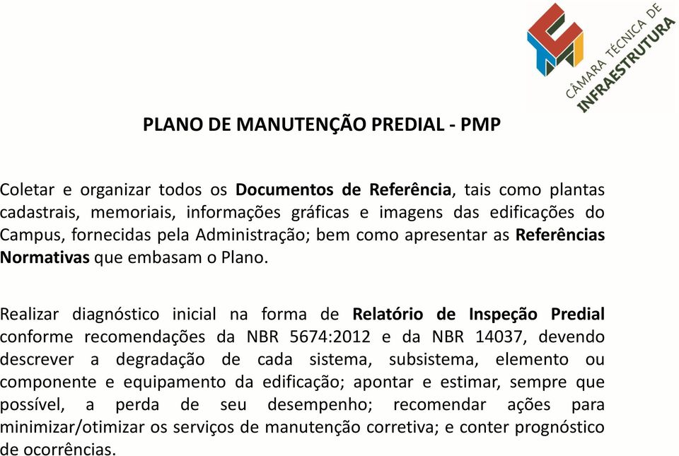 Realizar diagnóstico inicial na forma de Relatório de Inspeção Predial conforme recomendações da NBR 5674:2012 e da NBR 14037, devendo descrever a degradação de cada sistema,