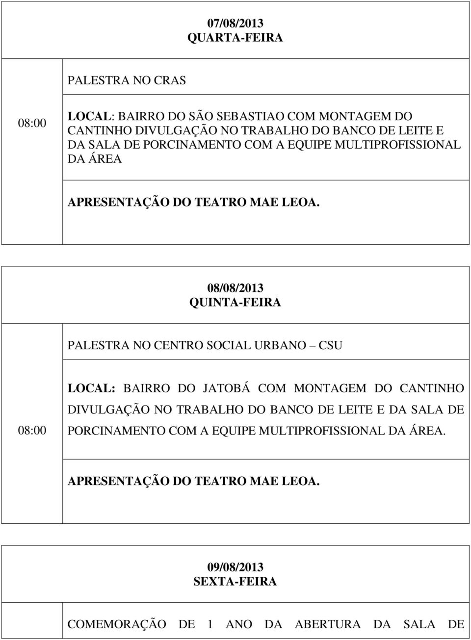 08/08/2013 QUINTA-FEIRA PALESTRA NO CENTRO SOCIAL URBANO CSU LOCAL: BAIRRO DO JATOBÁ COM MONTAGEM DO CANTINHO DIVULGAÇÃO NO TRABALHO DO