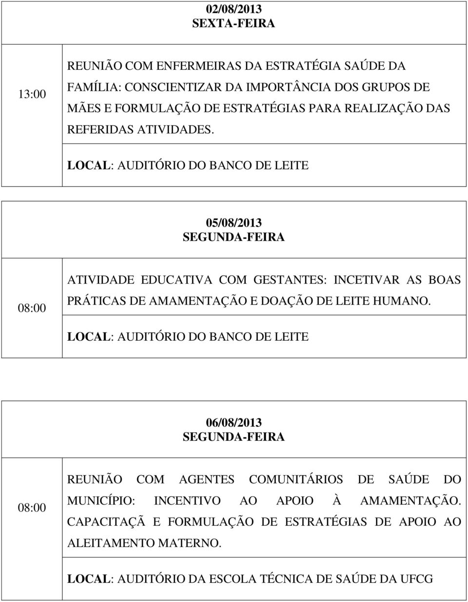 LOCAL: AUDITÓRIO DO BANCO DE LEITE 05/08/2013 SEGUNDA-FEIRA ATIVIDADE EDUCATIVA COM GESTANTES: INCETIVAR AS BOAS PRÁTICAS DE AMAMENTAÇÃO E DOAÇÃO DE LEITE