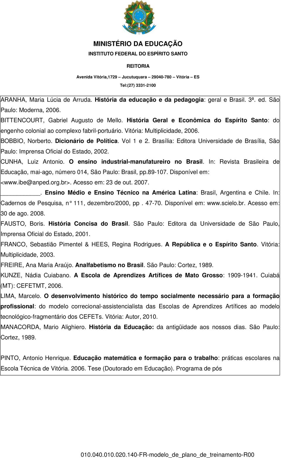 Brasília: Editora Universidade de Brasília, São Paulo: Imprensa Oficial do Estado, 2002. CUNHA, Luiz Antonio. O ensino industrial-manufatureiro no Brasil.