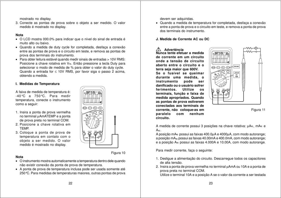 Quando a medida de duty cycle for completada, desfaça a conexão entre as pontas de prova e o circuito em teste, e remova as pontas de prova dos terminais do instrumento.