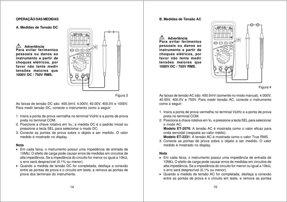 Para evitar ferimentos pessoais ou danos ao instrumento a partir de choques elétricos, por favor não tente medir tensões maiores que 1000V DC / 750V RMS.